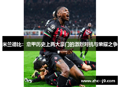 米兰德比：意甲历史上两大豪门的激烈对抗与荣耀之争
