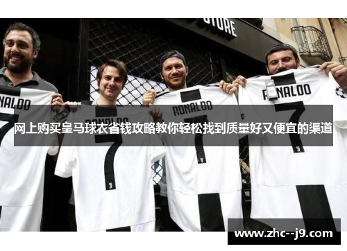 网上购买皇马球衣省钱攻略教你轻松找到质量好又便宜的渠道