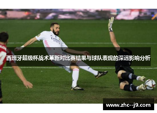 西班牙超级杯战术革新对比赛结果与球队表现的深远影响分析