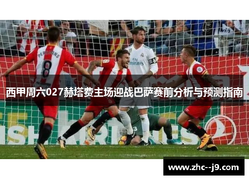 西甲周六027赫塔费主场迎战巴萨赛前分析与预测指南