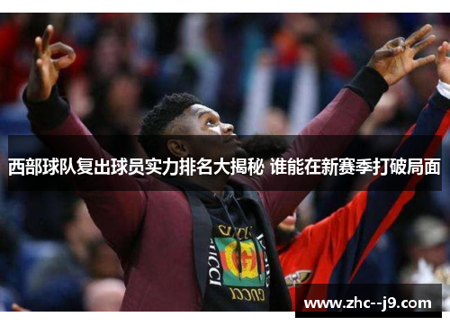 西部球队复出球员实力排名大揭秘 谁能在新赛季打破局面