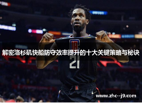 解密洛杉矶快船防守效率提升的十大关键策略与秘诀