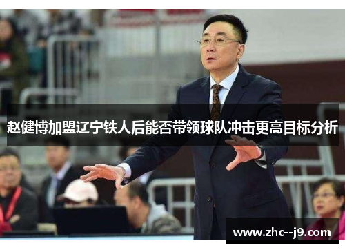赵健博加盟辽宁铁人后能否带领球队冲击更高目标分析