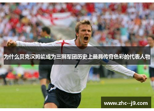 为什么贝克汉姆能成为三狮军团历史上最具传奇色彩的代表人物