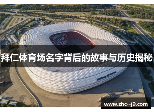 拜仁体育场名字背后的故事与历史揭秘