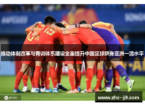 推动体制改革与青训体系建设全面提升中国足球跻身亚洲一流水平