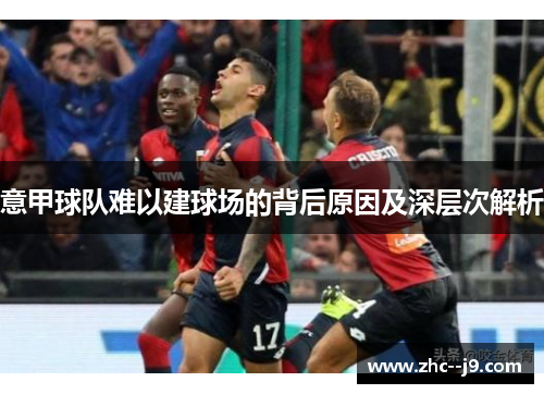 意甲球队难以建球场的背后原因及深层次解析