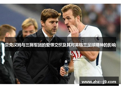 贝克汉姆与三狮军团的爱恨交织及其对英格兰足球精神的影响