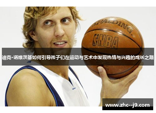 迪克·诺维茨基如何引导孩子们在运动与艺术中发现热情与兴趣的成长之路