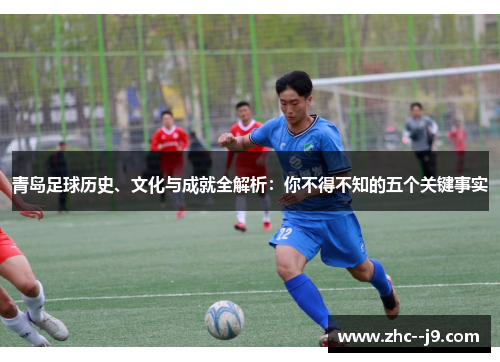 青岛足球历史、文化与成就全解析：你不得不知的五个关键事实