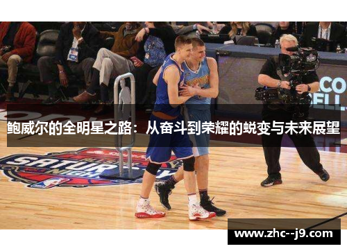 鲍威尔的全明星之路：从奋斗到荣耀的蜕变与未来展望