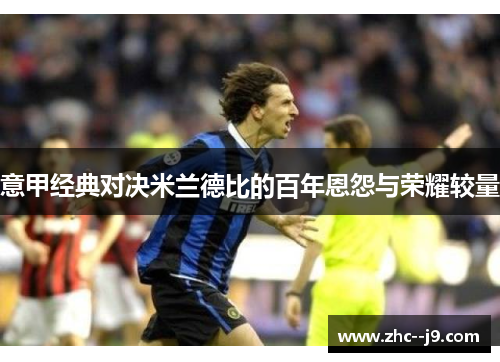 意甲经典对决米兰德比的百年恩怨与荣耀较量