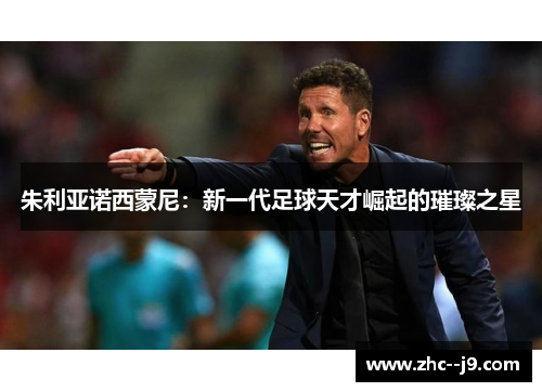 朱利亚诺西蒙尼：新一代足球天才崛起的璀璨之星