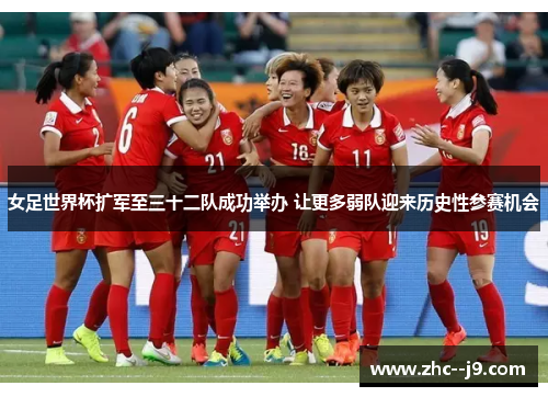 女足世界杯扩军至三十二队成功举办 让更多弱队迎来历史性参赛机会