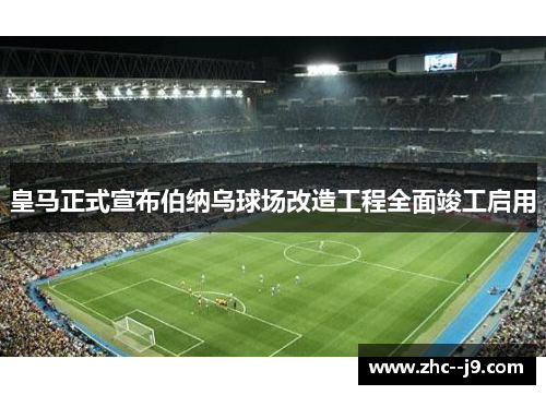 皇马正式宣布伯纳乌球场改造工程全面竣工启用