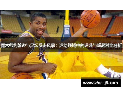 魔术师约翰逊与足坛反击风暴：运动领域中的逆袭与崛起对比分析