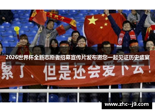 2026世界杯全新志愿者招募宣传片发布邀您一起见证历史盛宴 2026世界杯全新志愿者招募宣传片发布邀您一起见证历史盛宴