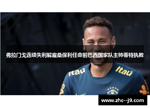 弗拉门戈连续失利解雇桑保利任命前巴西国家队主帅蒂特执教